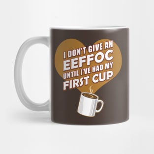 Funny Coffee Shirt I Don't Give An EEFFOC Until First Cup T-Shirt Mug